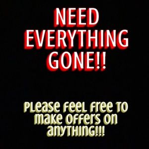 NEED EVERYTHING GONE!!!
